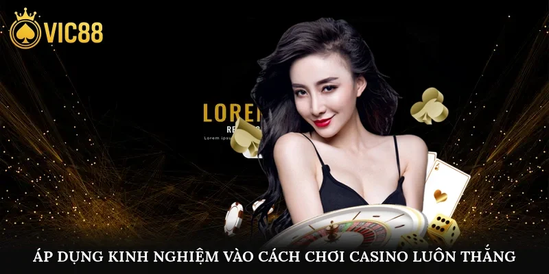 Áp dụng kinh nghiệm vào cách chơi casino luôn thắng