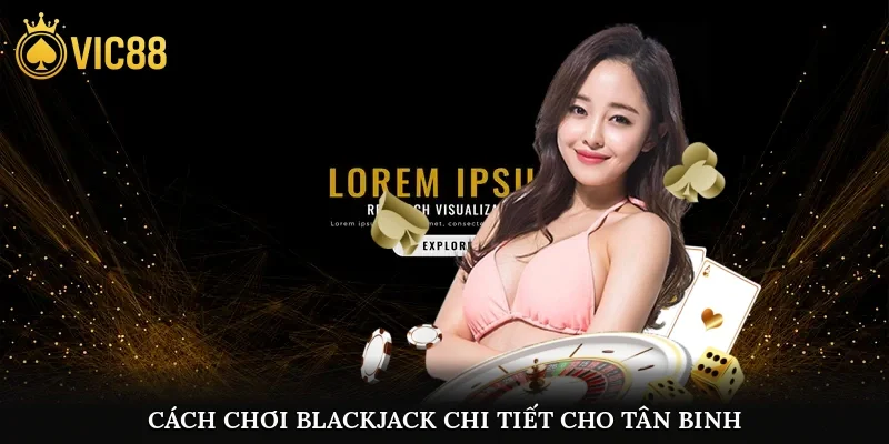 Cách chơi Blackjack chi tiết cho tân binh