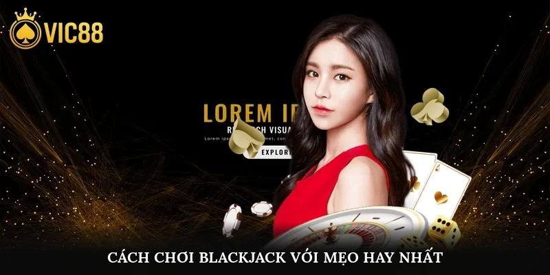 Cách chơi Blackjack với mẹo hay nhất