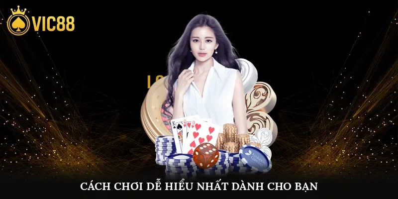 Cách chơi dễ hiểu nhất dành cho bạn