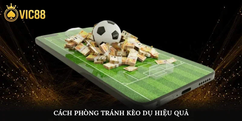 Cách phòng tránh kèo dụ hiệu quả