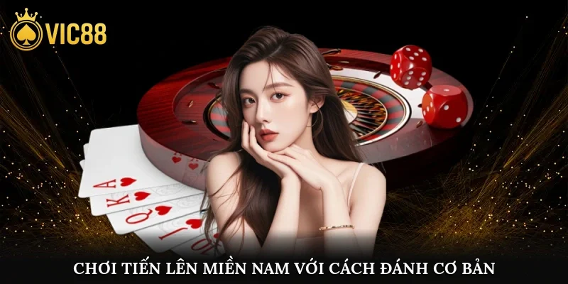 Chơi Tiến lên miền Nam trúng lớn với cách đánh cơ bản