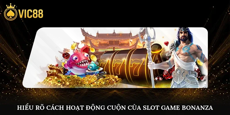 Hiểu rõ cách hoạt động cuộn của slot game bonanza