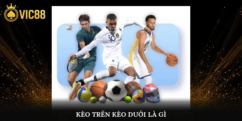 Kèo Trên Kèo Dưới Là Gì ?