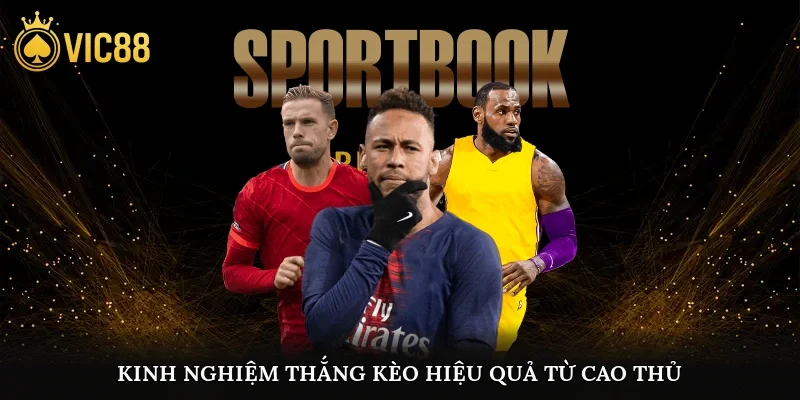Kinh nghiệm thắng kèo hiệu quả từ cao thủ