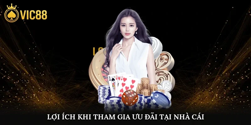 Lợi ích khi tham gia ưu đãi tại nhà cái