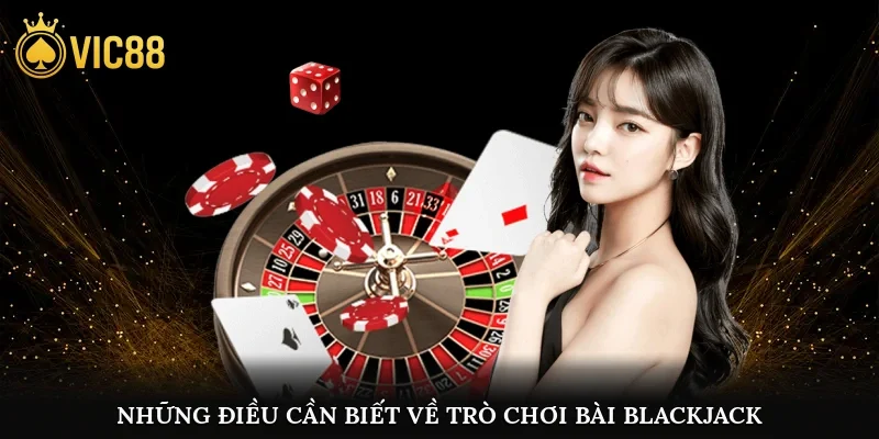 Những điều cần biết về trò chơi bài Blackjack