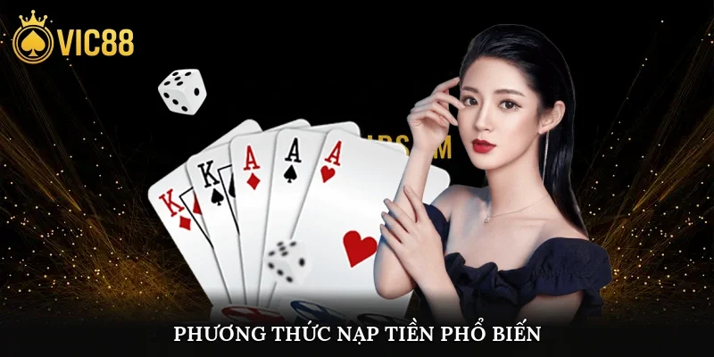 Phương thức nạp tiền phổ biến, đảm bảo tiện lợi, bảo mật cho thành viên