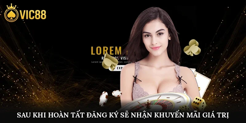 Sau khi hoàn tất đăng ký sẽ nhận được hàng loạt khuyến mãi giá trị