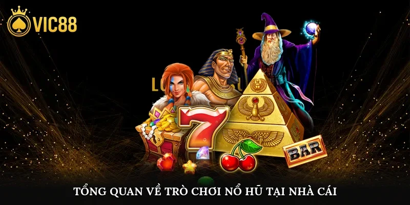 Tổng quan về trò chơi nổ hũ tại nhà cái