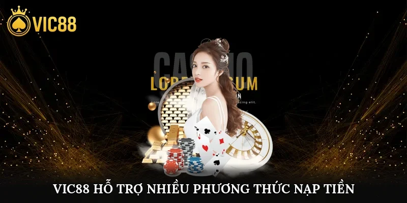 Vic88 hỗ trợ nhiều phương thức nạp tiền và xử lý giao dịch chỉ trong tích tắc